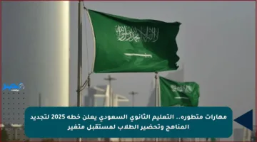 مهارات متطورة.. التعليم الثانوي السعودي يعلن خطة 2025 لتجديد المناهج وتحضير الطلاب لمستقبل متغير